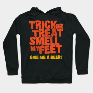 Trick or treat smell my feet give me a beer Hoodie